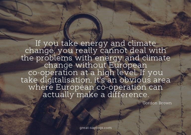 If you take energy and climate change, you really canno