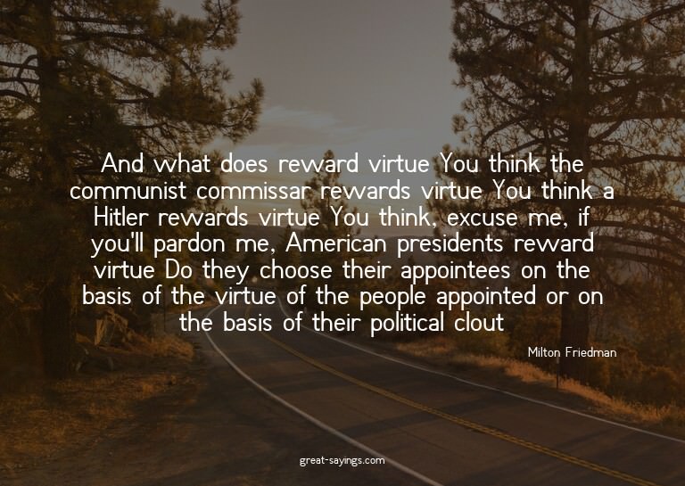 And what does reward virtue? You think the communist co