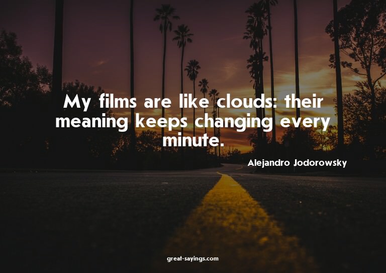 My films are like clouds: their meaning keeps changing