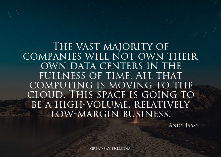 The vast majority of companies will not own their own d