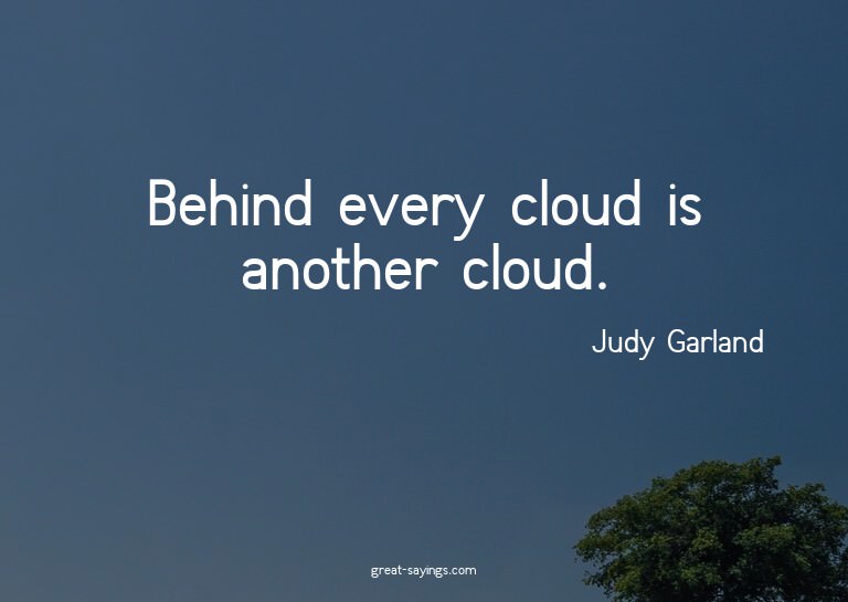 Behind every cloud is another cloud.

