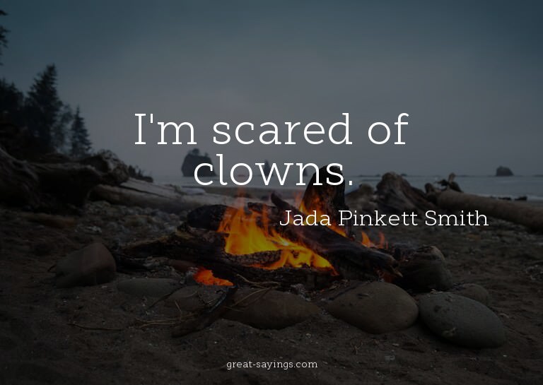 I'm scared of clowns.

