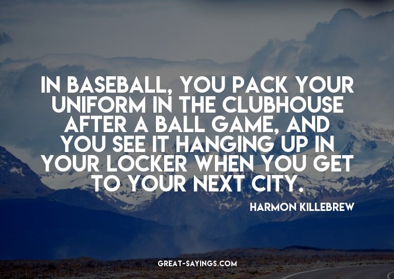 In baseball, you pack your uniform in the clubhouse aft
