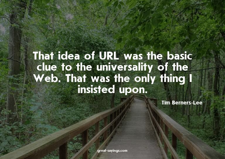 That idea of URL was the basic clue to the universality