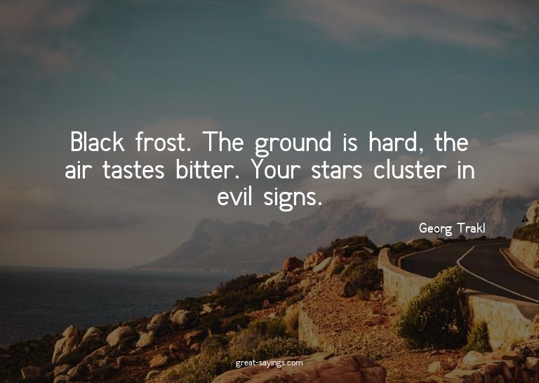 Black frost. The ground is hard, the air tastes bitter.