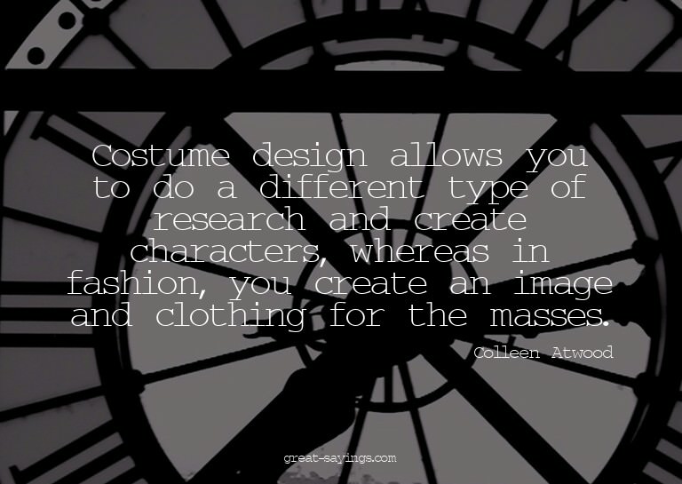 Costume design allows you to do a different type of res