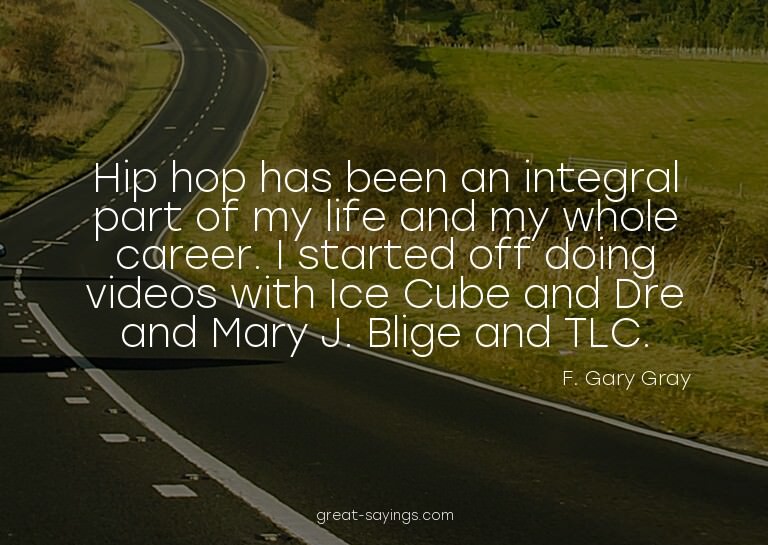 Hip hop has been an integral part of my life and my who