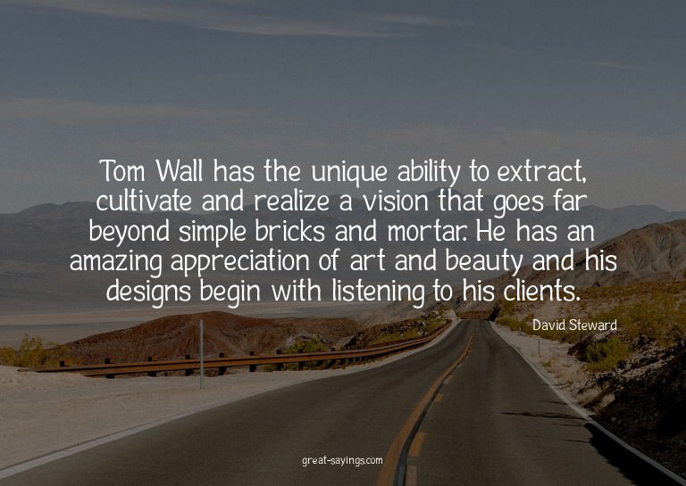 Tom Wall has the unique ability to extract, cultivate a