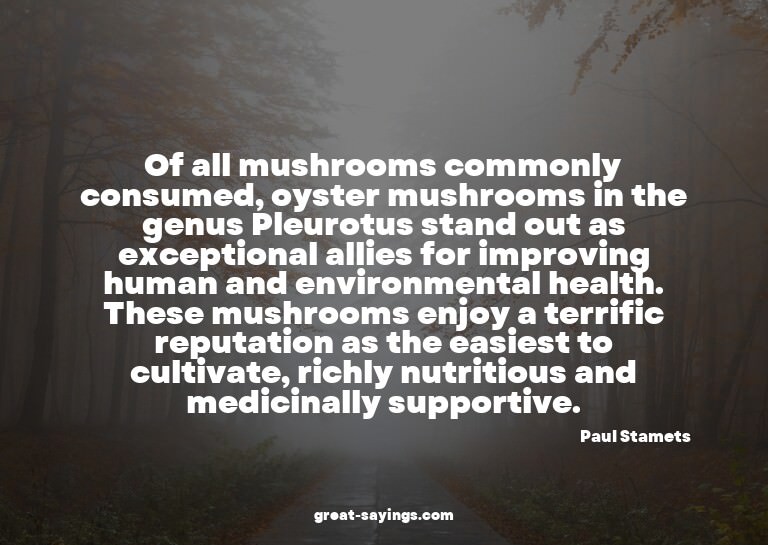 Of all mushrooms commonly consumed, oyster mushrooms in
