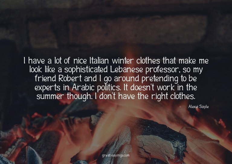 I have a lot of nice Italian winter clothes that make m