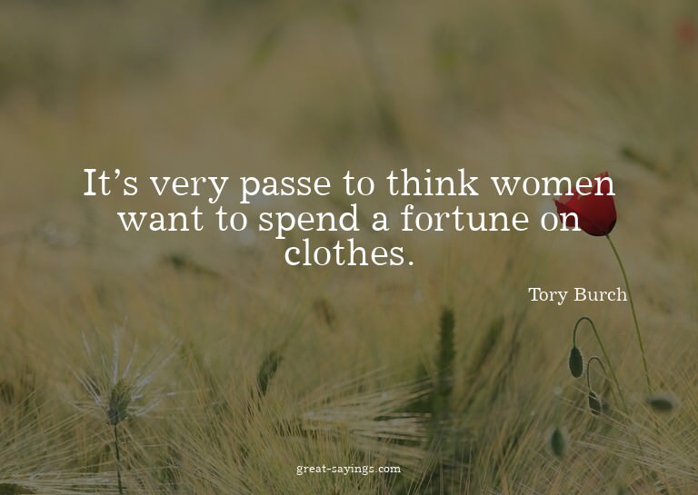 It's very passe to think women want to spend a fortune