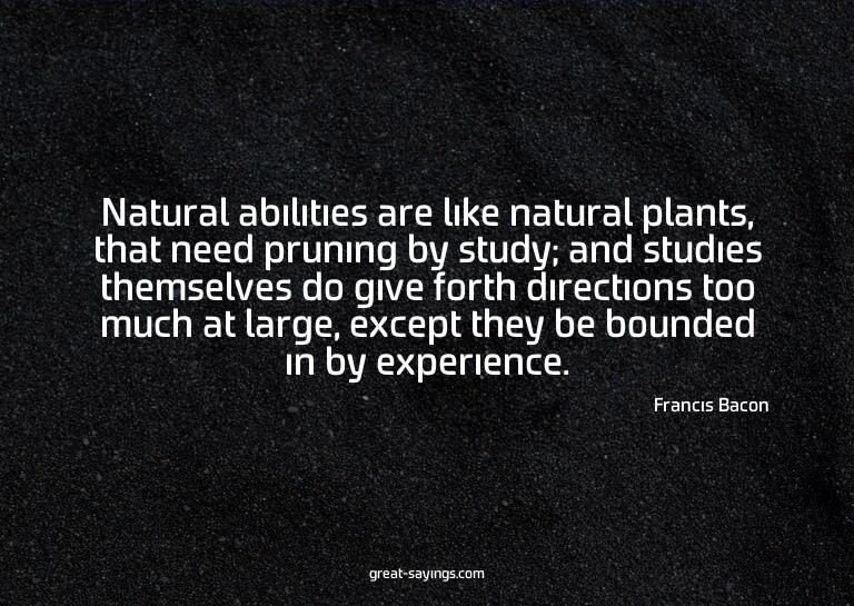 Natural abilities are like natural plants, that need pr
