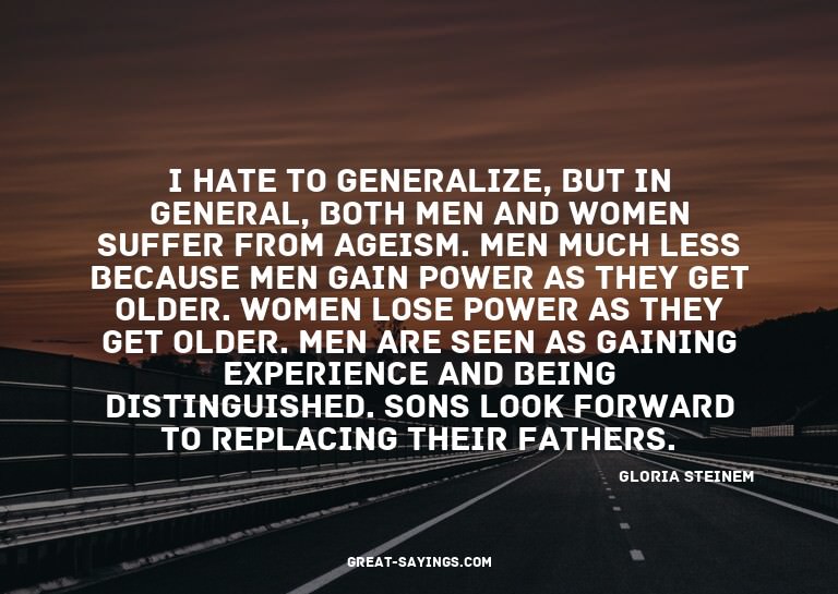 I hate to generalize, but in general, both men and wome