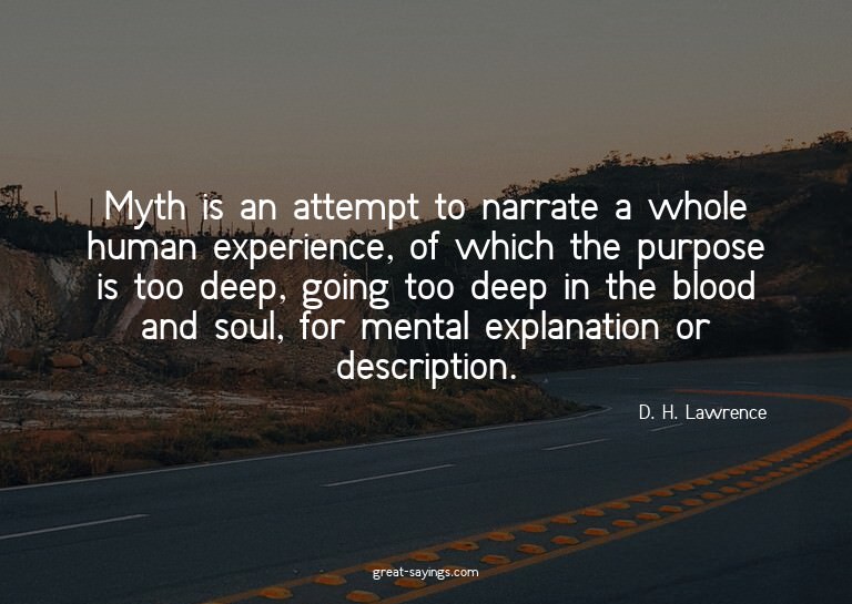 Myth is an attempt to narrate a whole human experience,