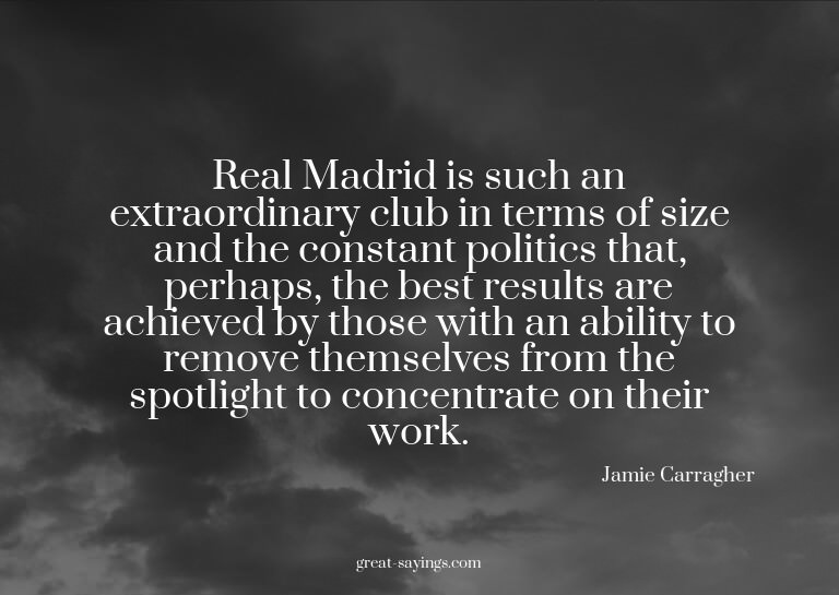 Real Madrid is such an extraordinary club in terms of s