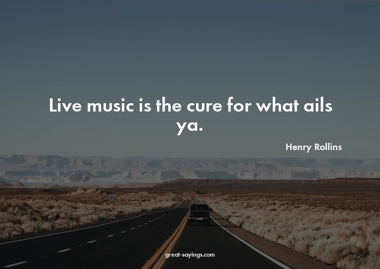 Live music is the cure for what ails ya.

