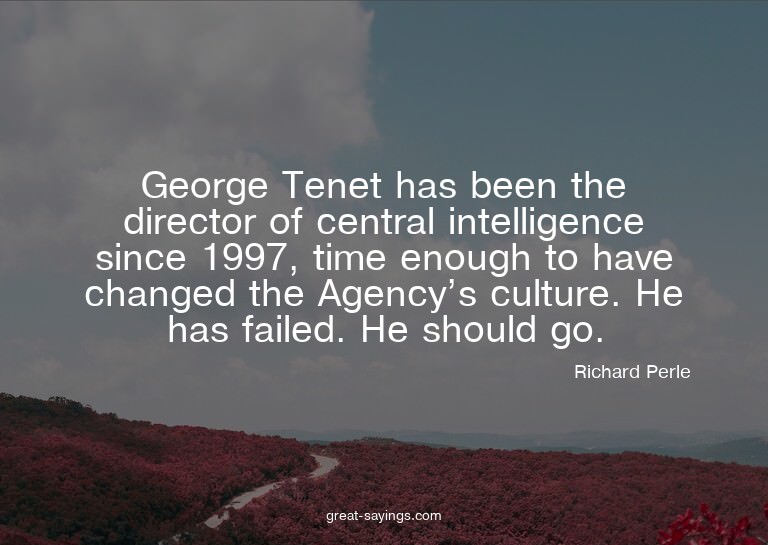 George Tenet has been the director of central intellige