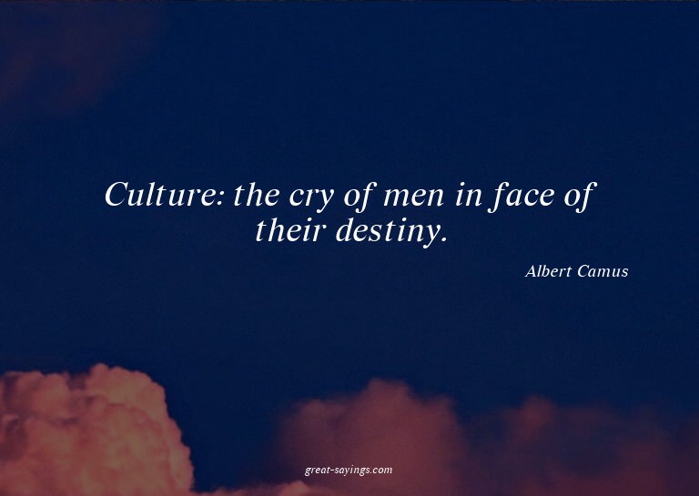 Culture: the cry of men in face of their destiny.

