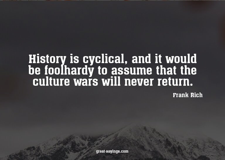 History is cyclical, and it would be foolhardy to assum