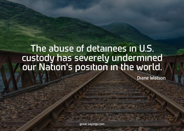 The abuse of detainees in U.S. custody has severely und