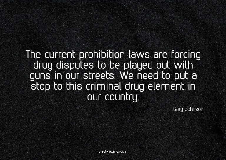 The current prohibition laws are forcing drug disputes