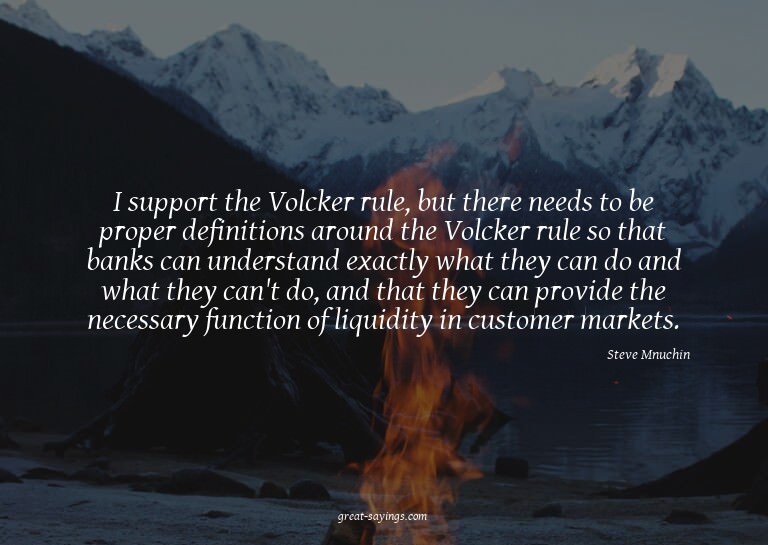 I support the Volcker rule, but there needs to be prope