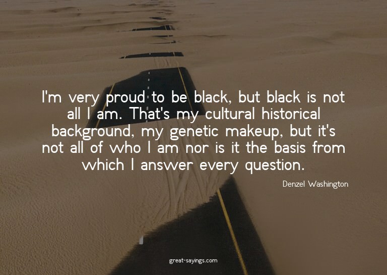 I'm very proud to be black, but black is not all I am.