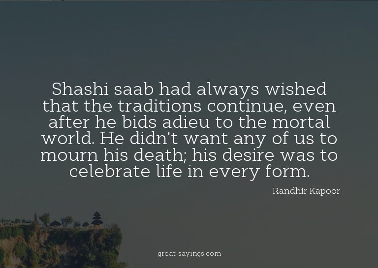 Shashi saab had always wished that the traditions conti