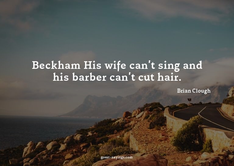 Beckham? His wife can't sing and his barber can't cut h
