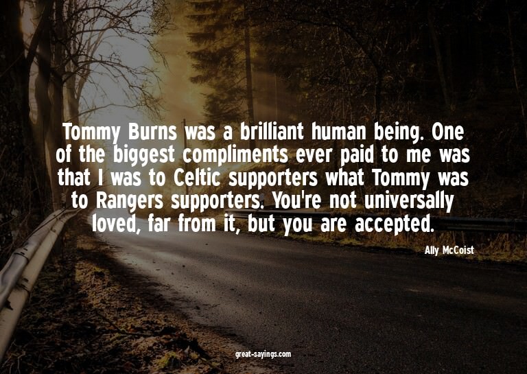 Tommy Burns was a brilliant human being. One of the big