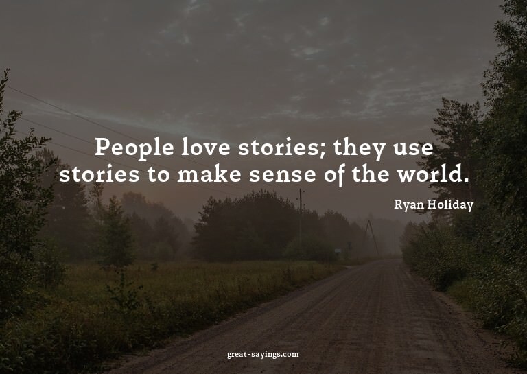 People love stories; they use stories to make sense of