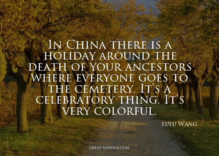 In China there is a holiday around the death of your an