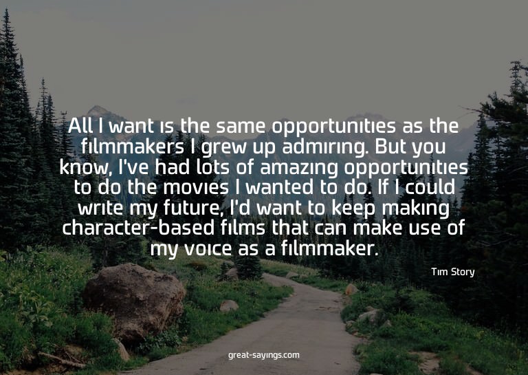 All I want is the same opportunities as the filmmakers