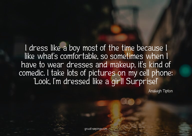 I dress like a boy most of the time because I like what