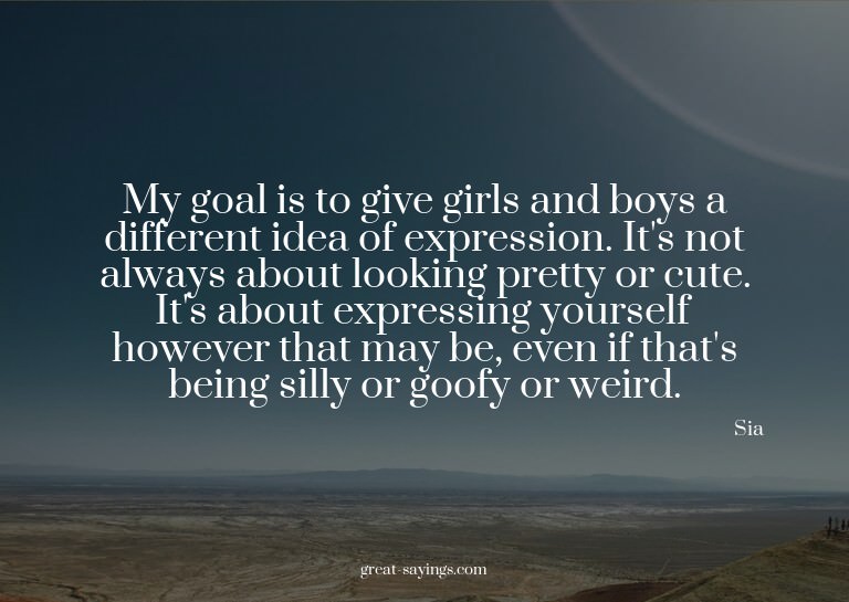 My goal is to give girls and boys a different idea of e
