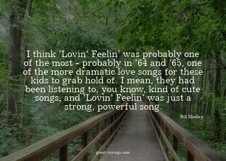 I think 'Lovin' Feelin' was probably one of the most -