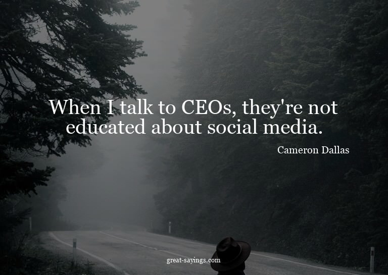 When I talk to CEOs, they're not educated about social