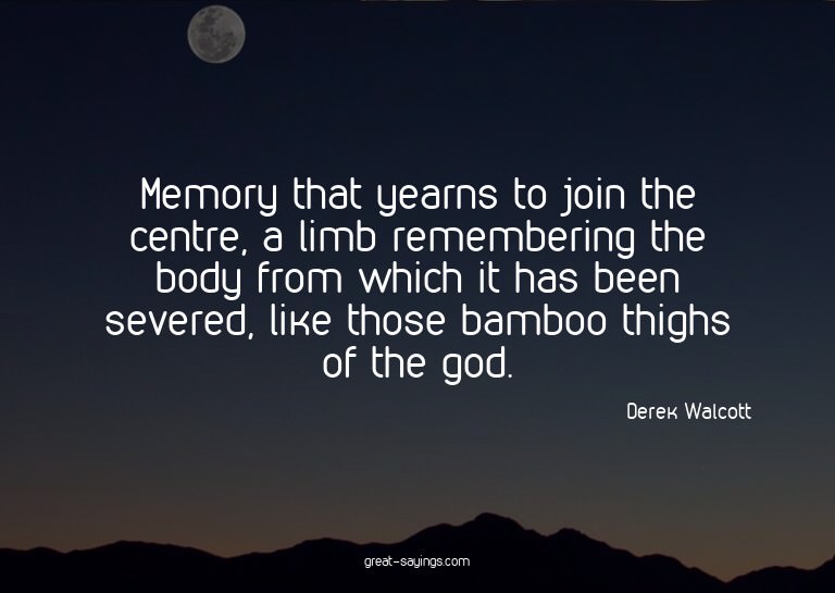 Memory that yearns to join the centre, a limb rememberi