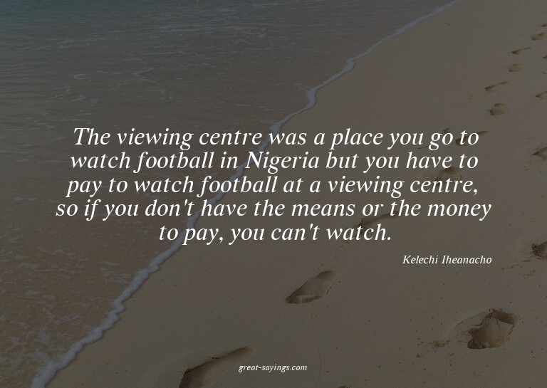The viewing centre was a place you go to watch football