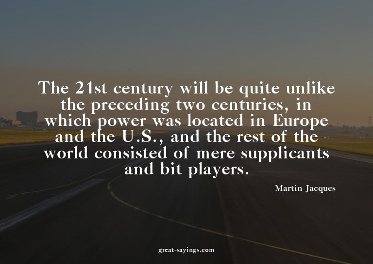 The 21st century will be quite unlike the preceding two