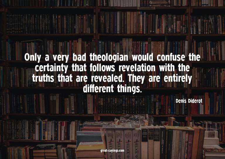 Only a very bad theologian would confuse the certainty