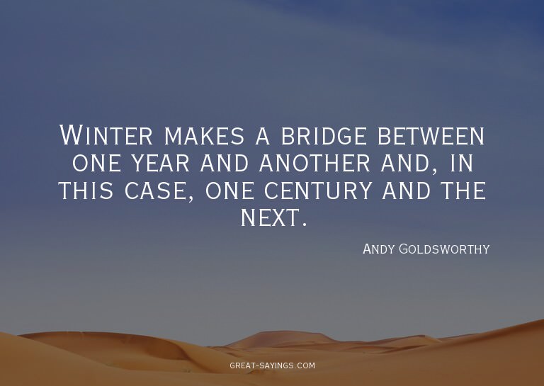 Winter makes a bridge between one year and another and,