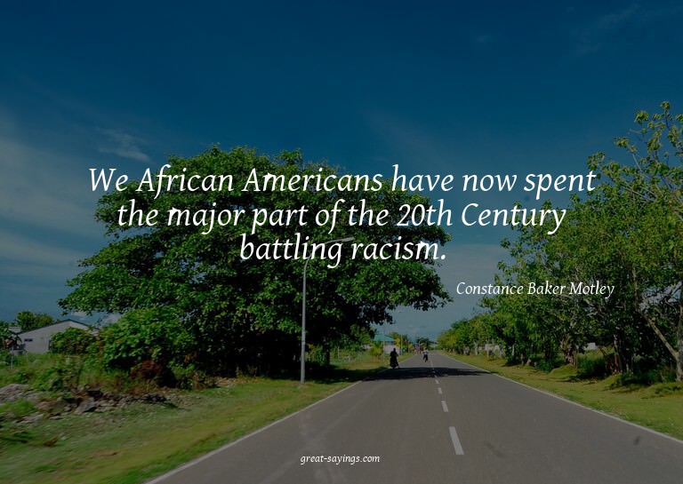 We African Americans have now spent the major part of t