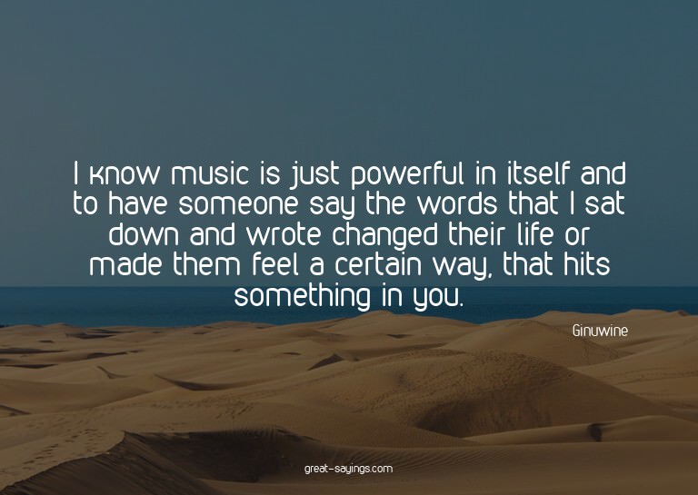 I know music is just powerful in itself and to have som