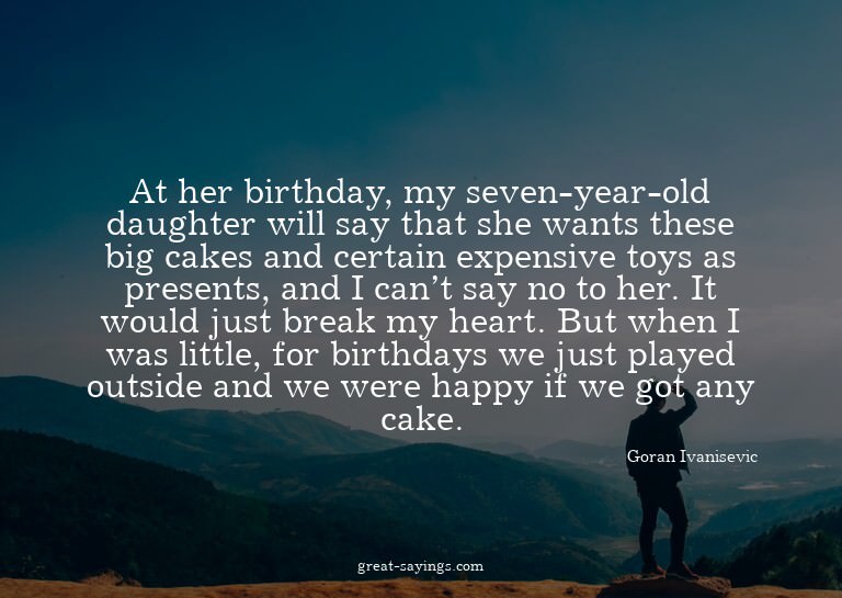 At her birthday, my seven-year-old daughter will say th