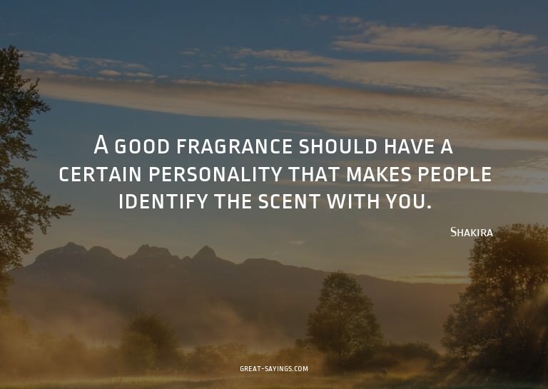A good fragrance should have a certain personality that