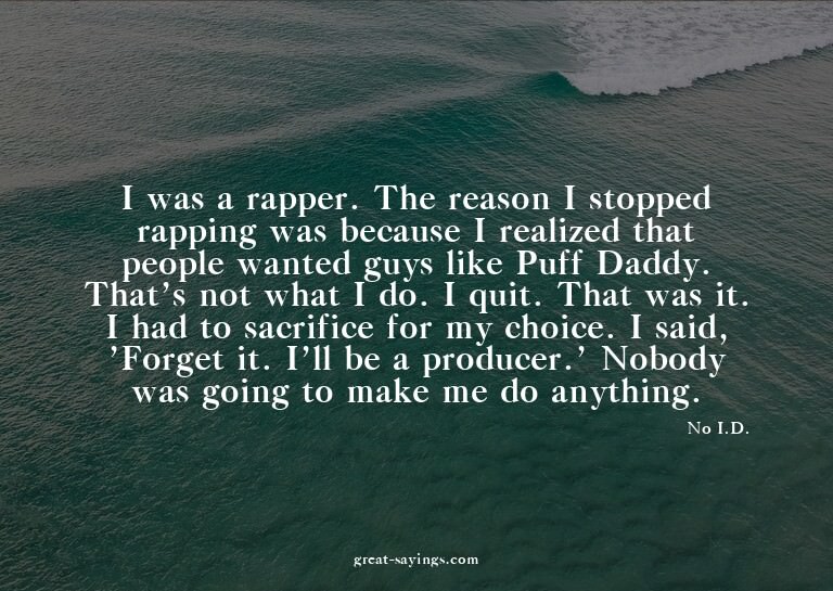 I was a rapper. The reason I stopped rapping was becaus