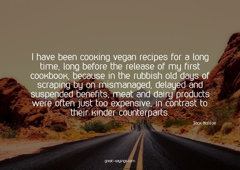 I have been cooking vegan recipes for a long time, long