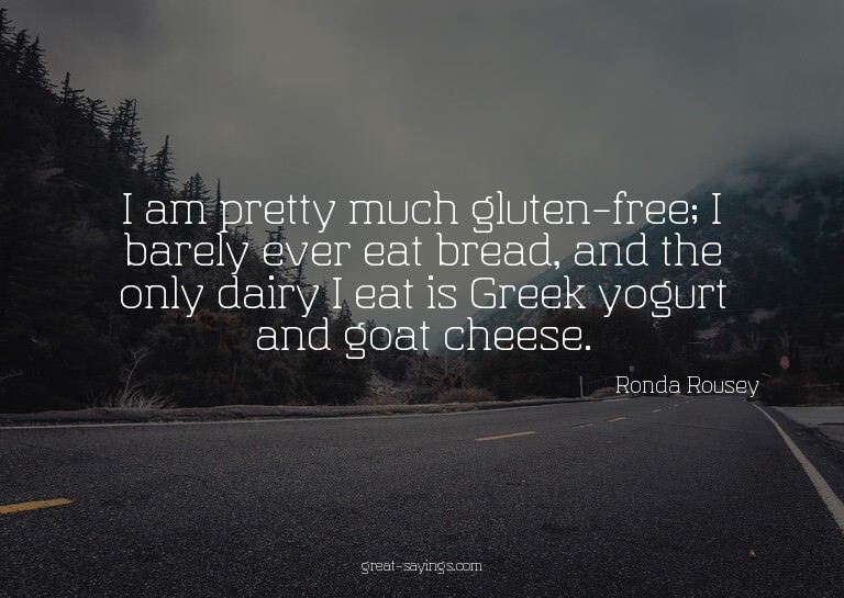 I am pretty much gluten-free; I barely ever eat bread,