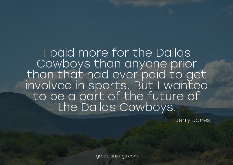 I paid more for the Dallas Cowboys than anyone prior th